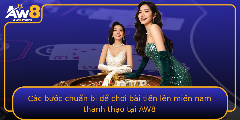 Các bước chuẩn bị để chơi bài tiến lên miền nam thành thạo tại AW8