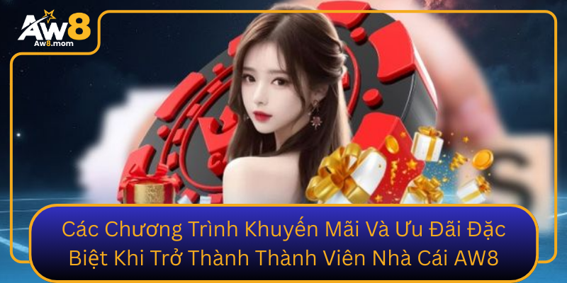 Cac Chuong Trinh Khuyen Mai Va Uu Dai Dac Biet Khi Tro Thanh Thanh Vien Nha Cai Aw8