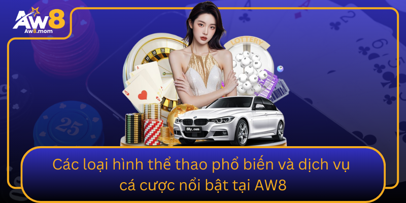 Cac Loai Hinh The Thao Pho Bien Va Dich Vu Ca Cuoc Noi Bat Tai Aw8
