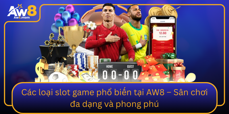 Cac Loai Slot Game Pho Bien Tai Aw8 San Choi Da Dang Va Phong Phu