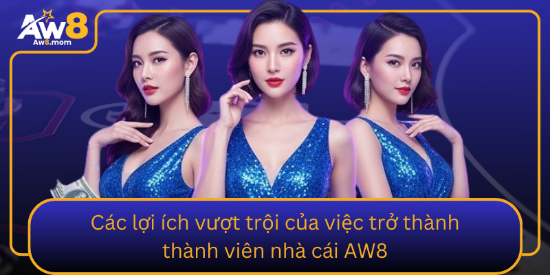 Cac Loi Ich Vuot Troi Cua Viec Tro Thanh Thanh Vien Nha Cai Aw8