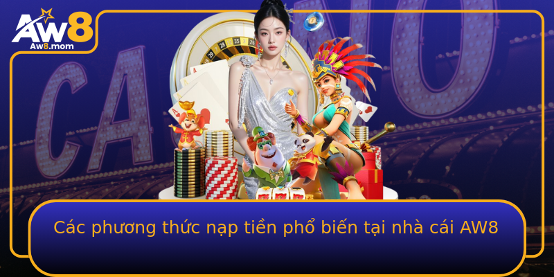 Các phương thức nạp tiền phổ biến tại nhà cái AW8