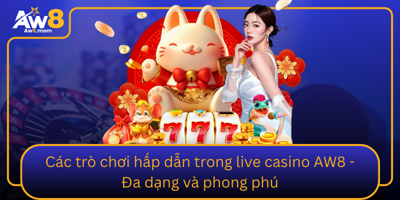 Cac Tro Choi Hap Dan Trong Live Casino Aw8 Da Dang Va Phong Phu