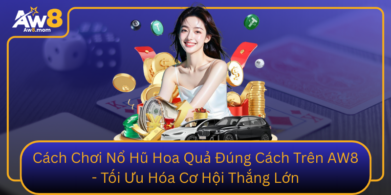 Cach Choi No Hu Hoa Qua Dung Cach Tren Aw8 Toi Uu Hoa Co Hoi Thang Lon