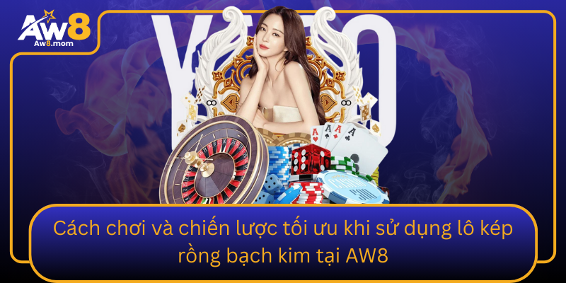 Cach Choi Va Chien Luoc Toi Uu Khi Su Dung Lo Kep Rong Bach Kim Tai Aw8