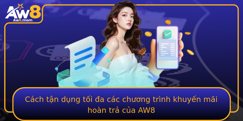 Cách tận dụng tối đa các chương trình khuyến mãi hoàn trả của AW8