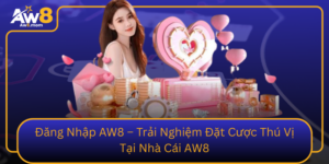 Dang Nhap Aw8 Trai Nghiem Dat Cuoc Thu Vi Tai Nha Cai Aw8