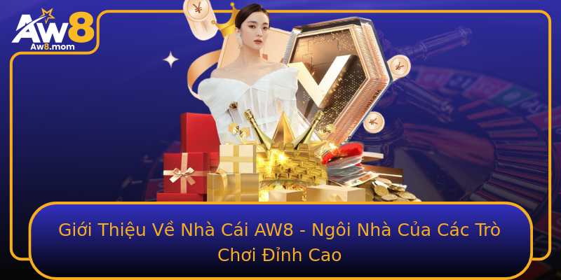 Giới Thiệu Về Nhà Cái AW8 - Ngôi Nhà Của Các Trò Chơi Đỉnh Cao