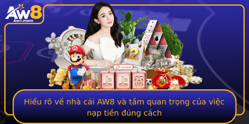 Hiểu rõ về nhà cái AW8 và tầm quan trọng của việc nạp tiền đúng cách
