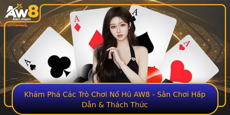 Khám Phá Các Trò Chơi Nổ Hũ AW8 - Sân Chơi Hấp Dẫn & Thách Thức