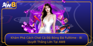 Kham Pha Cach Choi Ca O Bong A Fulltime Bi Quyet Thang Lon Tai Aw8
