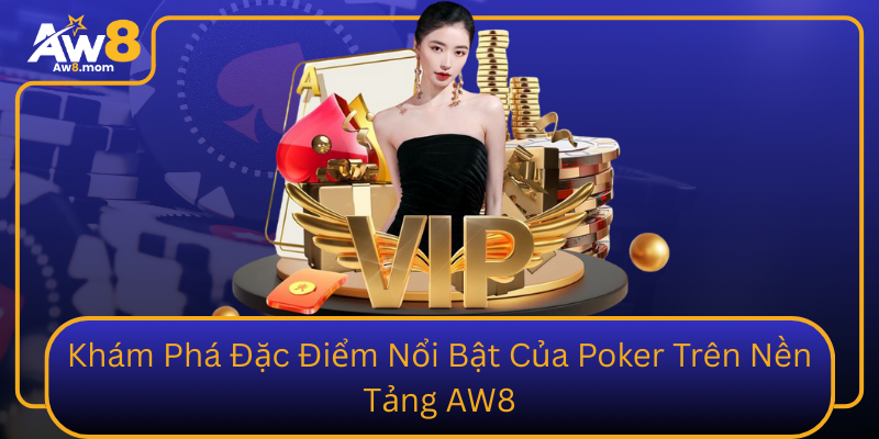 Kham Pha Dac Diem Noi Bat Cua Poker Tren Nen Tang Aw8
