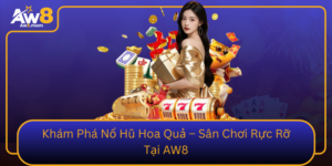 Kham Pha No Hu Hoa Qua San Choi Ruc Ro Tai Aw8