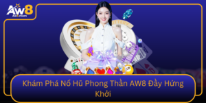 Kham Pha No Hu Phong Than Aw8 Day Hung Khoi 1