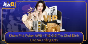 Kham Pha Poker Aw8 The Gioi Tro Choi Dinh Cao Va Thang Lon