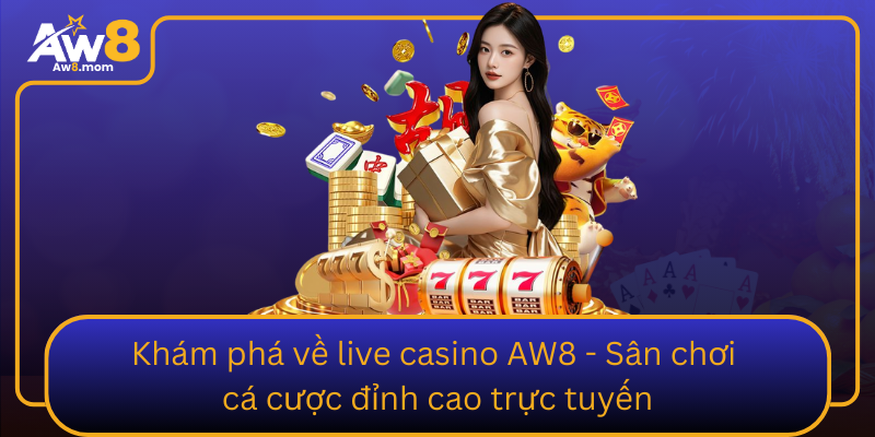 Kham Pha Ve Live Casino Aw8 San Choi Ca Cuoc Dinh Cao Truc Tuyen0