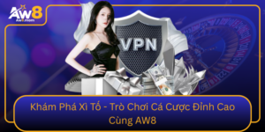 Kham Pha Xi To Tro Choi Ca Cuoc Dinh Cao Cung Aw8