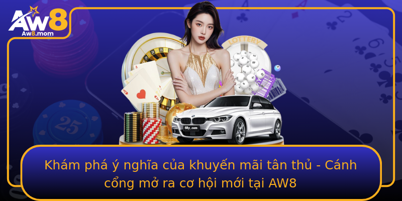 Khám phá ý nghĩa của khuyến mãi tân thủ - Cánh cổng mở ra cơ hội mới tại AW8 Khám phá ý nghĩa của khuyến mãi tân thủ - Cánh cổng mở ra cơ hội mới tại AW8