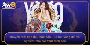 Khuyen Mai Nap Au Hap Dan Co Hoi Vang E Trai Nghiem Nha Cai Aw8 Inh Cao