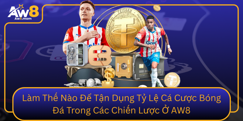 Làm Thế Nào Để Tận Dụng Tỷ Lệ Cá Cược Bóng Đá Trong Các Chiến Lược Ở AW8 Lam The Nao De Tan Dung Ty Le Ca Cuoc Bong Da Trong Cac Chien Luoc O Aw8