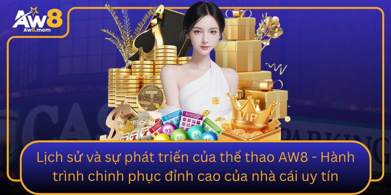 Lich Su Va Su Phat Trien Cua The Thao Aw8 Hanh Trinh Chinh Phuc Dinh Cao Cua Nha Cai Uy Tin