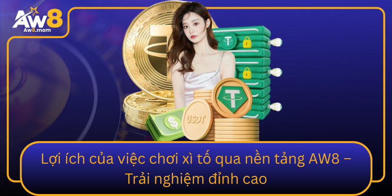 Loi Ich Cua Viec Choi Xi To Qua Nen Tang Aw8 Trai Nghiem Dinh Cao