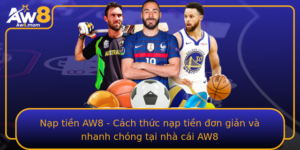 Nap Tien Aw8 Cach Thuc Nap Tien On Gian Va Nhanh Chong Tai Nha Cai Aw8