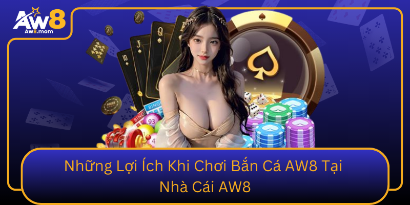 Nhung Loi Ich Khi Choi Ban Ca Aw8 Tai Nha Cai Aw8