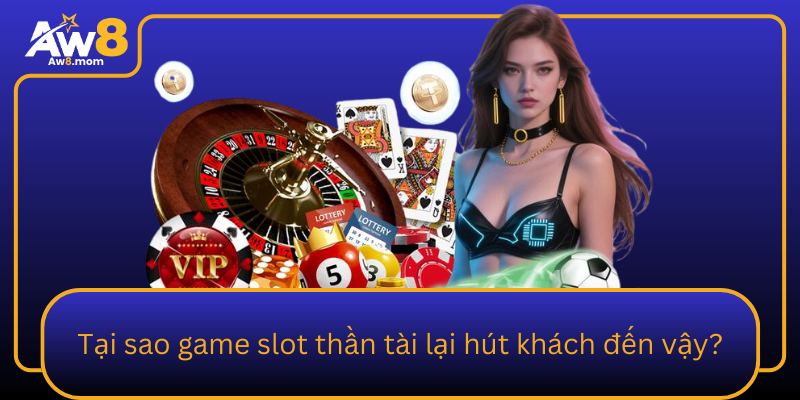 Tai Sao Game Slot Than Tai Lai Hut Khach Den Vay