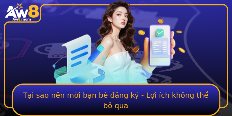 Tại sao nên mời bạn bè đăng ký - Lợi ích không thể bỏ qua