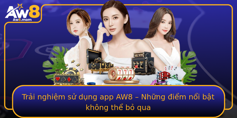Trải nghiệm sử dụng app AW8 – Những điểm nổi bật không thể bỏ qua