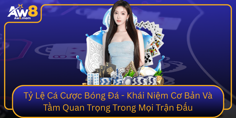 Tỷ Lệ Cá Cược Bóng Đá - Khái Niệm Cơ Bản Và Tầm Quan Trọng Trong Mọi Trận Đấu Ty Le Ca Cuoc Bong Da Khai Niem Co Ban Va Tam Quan Trong Trong Moi Tran Dau