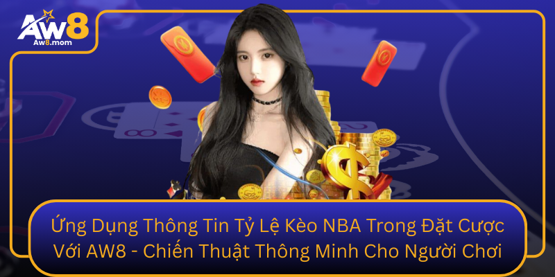 Ứng Dụng Thông Tin Tỷ Lệ Kèo NBA Trong Đặt Cược Với AW8 - Chiến Thuật Thông Minh Cho Người Chơi Ung Dung Thong Tin Ty Le Keo Nba Trong Dat Cuoc Voi Aw8 Chien Thuat Thong Minh Cho Nguoi Choi