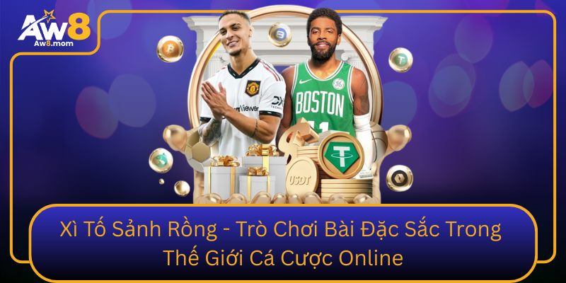 Xi To Sanh Rong Tro Choi Bai Dac Sac Trong The Gioi Ca Cuoc Online